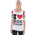 I love dog food Wide Neckline Tee