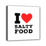 I love salty food Mini Canvas 6  x 6  (Stretched)