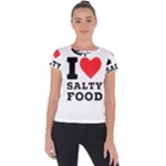 I love salty food Short Sleeve Sports Top 
