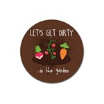  Let s Get Dirty...in the garden  Summer Fun  Magnet 3  (Round)