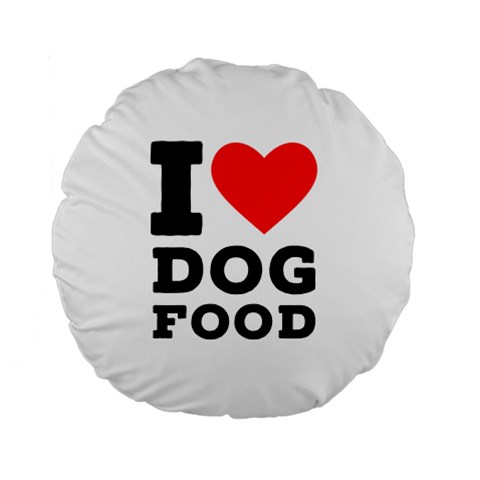 I love dog food Standard 15  Premium Round Cushions from UrbanLoad.com Front