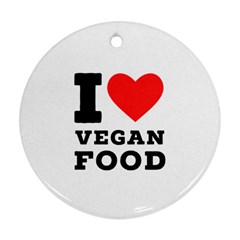 I love vegan food  Round Ornament (Two Sides) from UrbanLoad.com Front